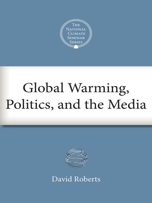 Title details for Global Warming, Politics, and the Media by David Roberts - Available